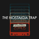 The Nostalgia Trap